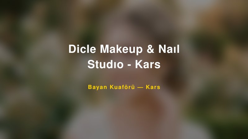 Dicle Makeup & Naıl Studıo - Kars — Kars Kır Düğünü Mekanı Rehberi