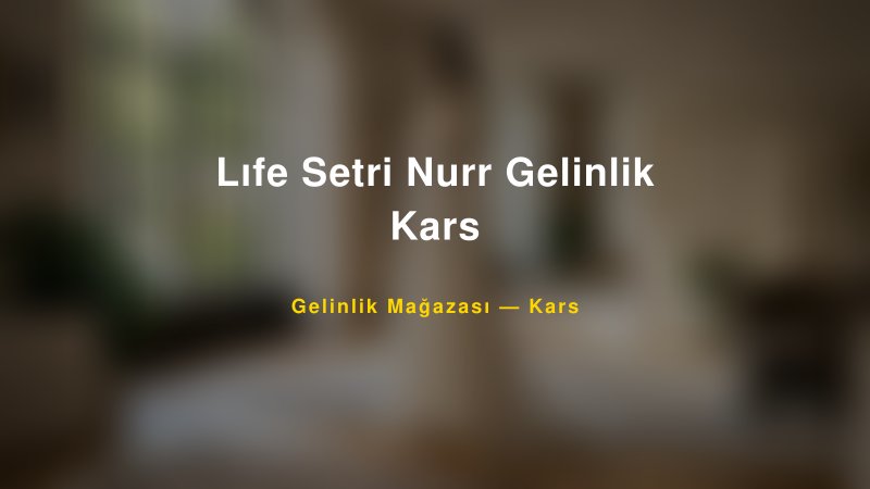Lıfe Setri Nurr Gelinlik Kars — Kars Kır Düğünü Mekanı Rehberi