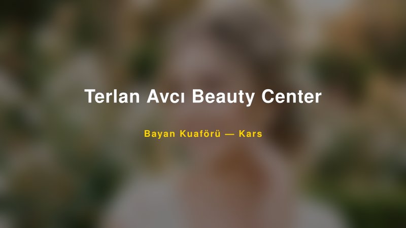 Terlan Avcı Beauty Center Kars Kadın Kuaförü & Gelin Saçı