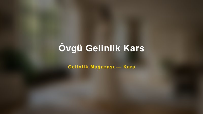 Övgü Gelinlik Kars — Kars Kır Düğünü Mekanı Rehberi