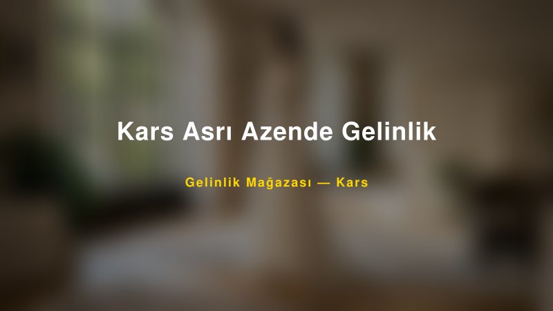 Kars Asrı Azende Gelinlik — Kars Kır Düğünü Mekanı Rehberi