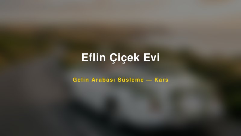 Eflin Çiçek Evi Gelin Arabası Süsleme Fiyatları — 1
